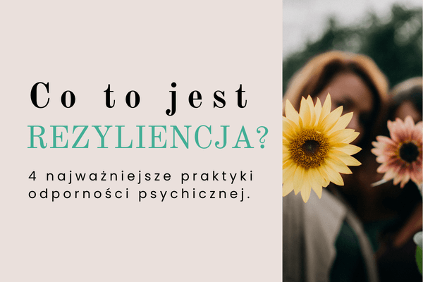 Co to jest rezyliencja? 4 najważniejsze praktyki odporności psychicznej.